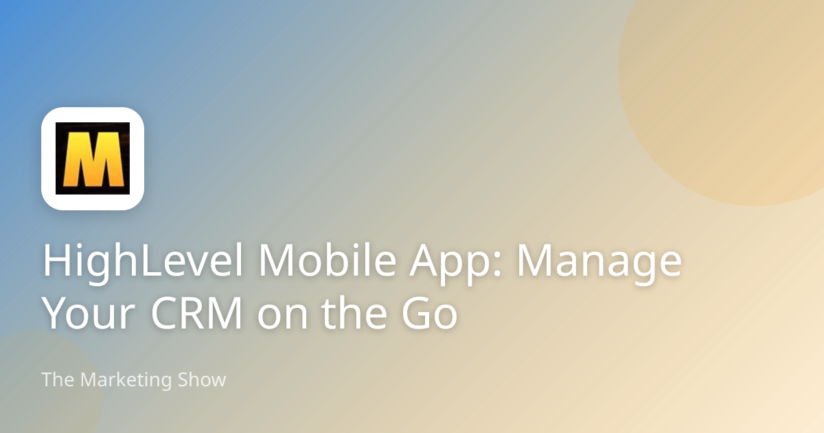 HighLevel Mobile App: Manage Your CRM on the Go