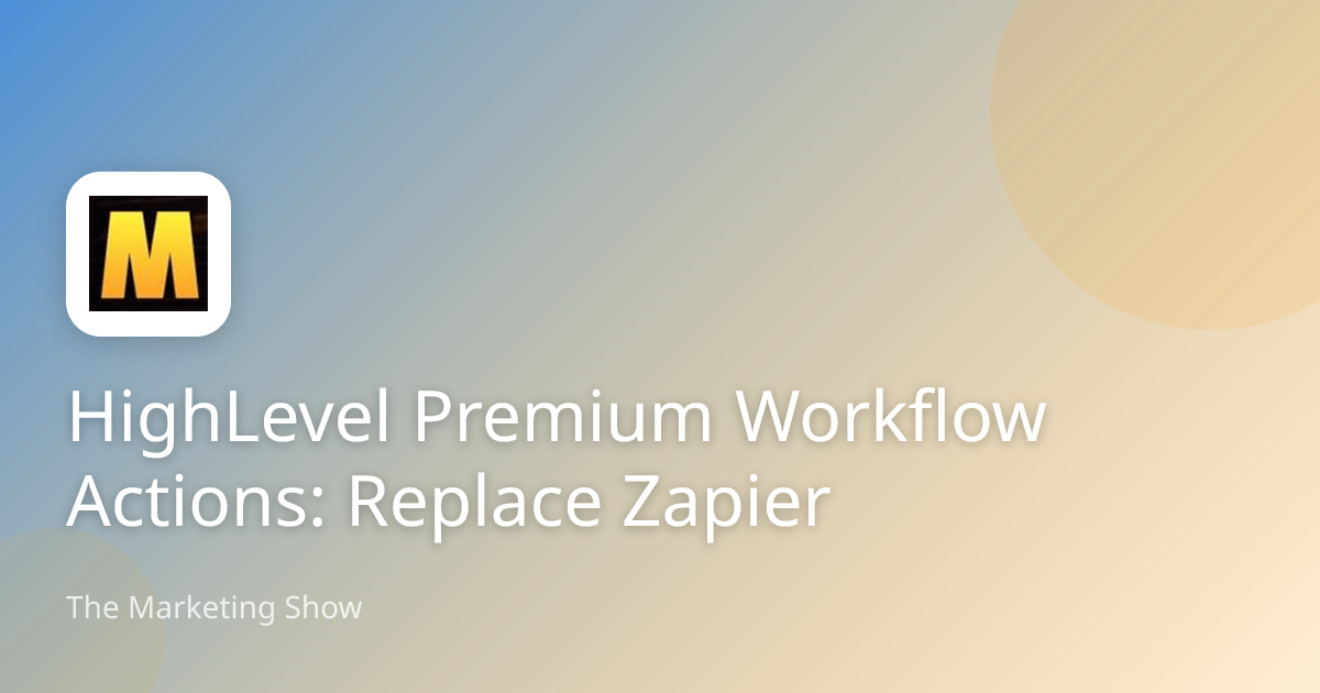 HighLevel Premium Workflow Actions: Replace Zapier