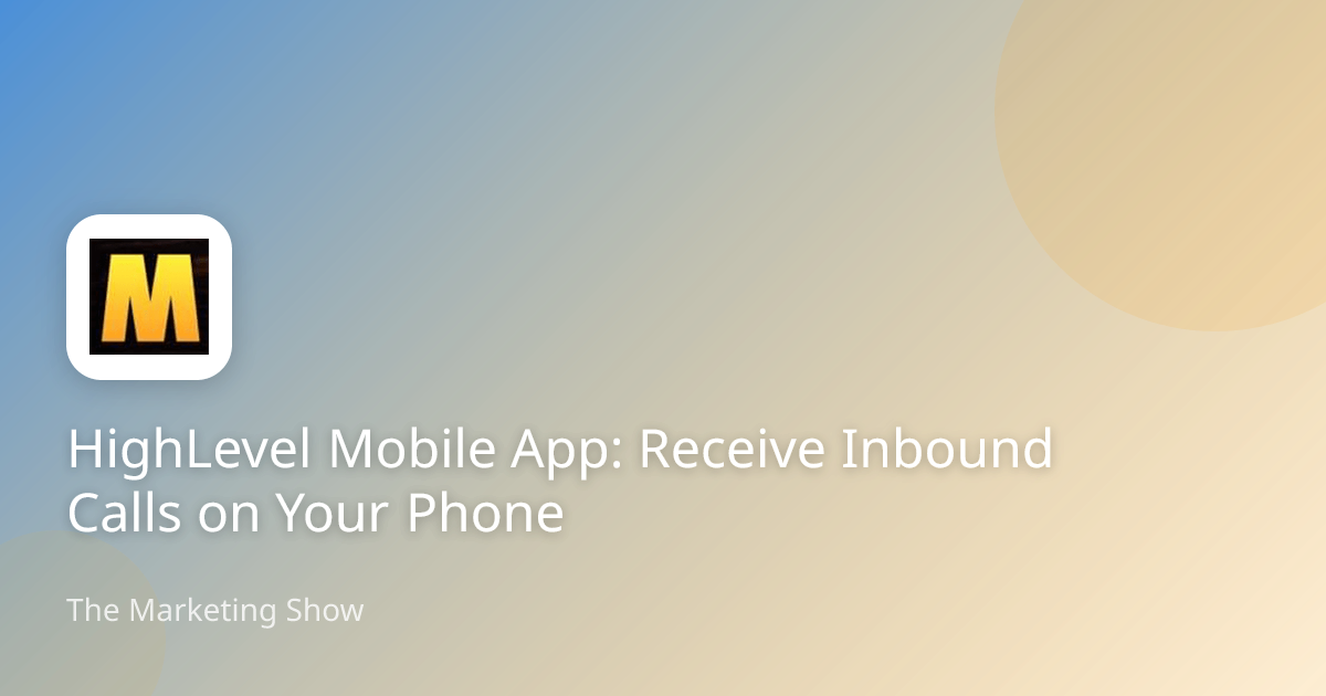 HighLevel Mobile App: Receive Inbound Calls on Your Phone